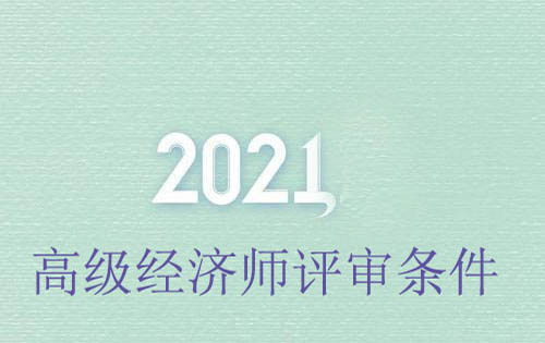 2021年年度高级经济师评审条件